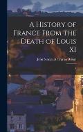 A History of France From the Death of Louis XI: 1