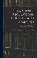 Field Service Regulations, United States Army, 1914: Corrected to April 15, 1917 (changes nos. 1-6)