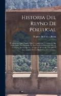 Historia del reyno de Portugal: Dividada en cinco partes, que contienen en compendio, sus poblaciones, las entradas de las naciones setentrionales en