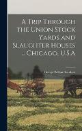 A Trip Through the Union Stock Yards and Slaughter Houses ... Chicago, U.S.A