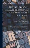 Gli incunaboli della R. Biblioteca universitaria di Bologna: Catalogo di Andrea Caronti, compiuto e pubblicato da Alberto Bacchi della Lega e Ludovico