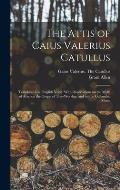 The Attis of Caius Valerius Catullus: Translated Into English Verse, With Dissertations on the Myth of Attis, on the Origin of Tree-worship, and on th