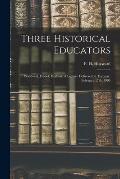 Three Historical Educators: Pestalozzi, Fr?bel, Herbart. A Lecture Delivered at Torquay, February 17th, 1905