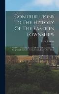 Contributions To The History Of The Eastern Townships: A Work Containing An Account Of The Early Settlement Of St. Armand, Dunham, Sutton, Brome, Patt