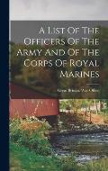 A List Of The Officers Of The Army And Of The Corps Of Royal Marines