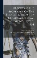 Report Of The Secretary Of The Treasury. Treasury Department C.s.a., Richmond, Nov. 7, 1864