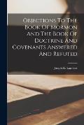 Objections To The Book Of Mormon And The Book Of Doctrine And Covenants Answered And Refuted