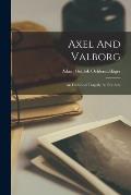 Axel And Valborg: An Historical Tragedy In Five Acts