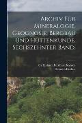 Archiv f?r Mineralogie, Geognosie, Bergbau und H?ttenkunde, Sechszehnter Band.