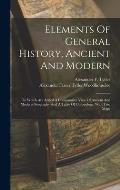 Elements Of General History, Ancient And Modern: To Which Are Added A Comparative View Of Ancient And Modern Geography And A Table Of Chronology, With