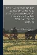 Biennial Report Of The Board Of Game And Fish Commissioners Of Minnesota For The Biennial Period Ending