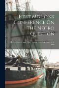 First Mohonk Conference On The Negro Question: Held At Lake Mohonk, Ulster County, New York, June 4, 5, 6, 1890