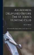 An Address Delivered Before The St. John's Hunting Club: At Indianfield Plantation, St. John's, Berkeley, July 4, 1907
