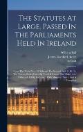 The Statutes At Large, Passed In The Parliaments Held In Ireland: From The Third Year Of Edward The Second, A.d. 1310, To The Twenty Sixth-[fortieth]