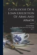 Catalogue Of A Loan Exhibition Of Arms And Armor