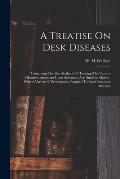 A Treatise On Desk Diseases: Containing The Best Methods Of Treating The Various Disorders Attendant Upon Sedentary And Studious Habits: With A Var