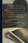 Codices Cryptenses, Seu Abbatiae Cryptae Ferratae In Tusculano Digesti Et Illustrati Cura Et Studio D. Antonii Rocchi ......
