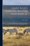 Laird & Lee's Standard Belgian Hare Manual; The Origin, Mating, Storing, Feeding And Management Generally Of This Newly Crowned King Of The Rabbit Rac