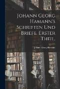 Johann Georg Hamann's Schriften und Briefe. Erster Theil.