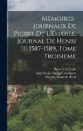Memoires-Journaux de Pierre de L'Estoile, Journal de Henri III 1587-1589, Tome Troisieme