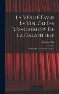 La V?rit? Dans Le Vin, Ou Les D?sagr?mens De La Galanterie: Com?die En Un Acte Et En Prose...