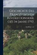Geschichte des franz?sischen Revolutionskrieges im Jahre 1792.