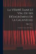 La V?rit? Dans Le Vin, Ou Les D?sagr?mens De La Galanterie: Com?die En Un Acte Et En Prose...