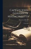 Captain John Gorham of Massachusetts: a Genealogy.