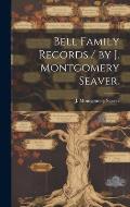 Bell Family Records / by J. Montgomery Seaver.