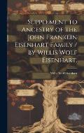 Supplement to Ancestry of the John Franklin Eisenhart Family / by Willis Wolf Eisenhart.