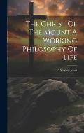 The Christ Of The Mount A Working Philosophy Of Life