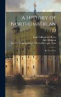 A History of Northumberland: In Three Parts