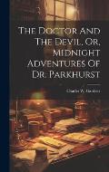 The Doctor And The Devil, Or, Midnight Adventures Of Dr. Parkhurst