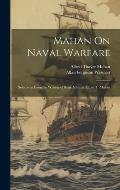 Mahan On Naval Warfare: Selections From the Writing of Rear Admiral Alfred T. Mahan