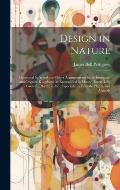 Design in Nature: Illustrated by Spiral and Other Arrangements in the Inorganic and Organic Kingdoms As Exemplified in Matter, Force, Li