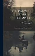 The Poems of Schiller, Complete: Including All His Early Suppressed Pieces