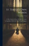 St. Teresa's own Words: Or, Instructions on the Prayer of Recollection; Arranged From Chapters 28 and 29 of her Way of Perfection for the use
