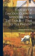 History Of Lincoln County, Missouri, From The Earliest Time To The Present