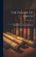 The Psalms Of David: Imitated In The Language Of The New Testament, And Applied To The Christian State And Worship