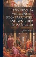 Leonardo Da Vinci S Note-Books Arranged And Rendered Into English
