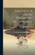 Analogy. A Study In Thomistic Metaphysics
