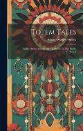 Totem Tales: Indian Stories Indian Told, Gathered In The Pacific Northwest