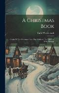 A Christmas Book: Origin Of The Christmas Tree, The Mistletoe, The Yule Log & St. Nicholas