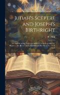 Judah's Sceptre and Joseph's Birthright; an Analysis of the Prophecies of Scripture in Regard to the Regard to the Royal Family of Judah and the Many