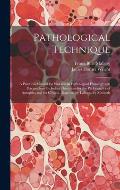 Pathological Technique; a Practical Manual for Workers in Pathological Histology and Bacteriology Including Directions for the Performance of Autopsie