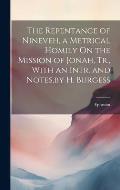 The Repentance of Nineveh, a Metrical Homily On the Mission of Jonah, Tr., With an Intr. and Notes, by H. Burgess