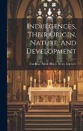 Indulgences, Their Origin, Nature, And Development