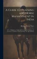 A Guide to Training and Horse Management in India: With a Hindustanee Stable and Veterinary Vocabulary and the Calcutta Turf Club Tables for Weight fo