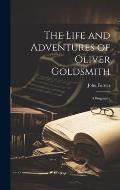 The Life and Adventures of Oliver Goldsmith: A Biography