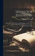 Tessin Och Tessiniana: Biographie; Med Anecdoter Och Reflexioner, Samlade Utur Framledne Riks-R?det M.M. Grefve C.G. Tessins Egenh?ndiga Manu